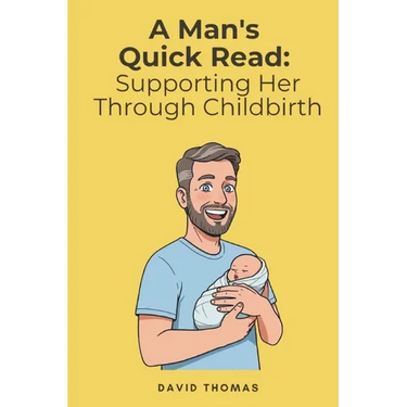 A Man's Quick Read: Supporting Her Through Childbirth