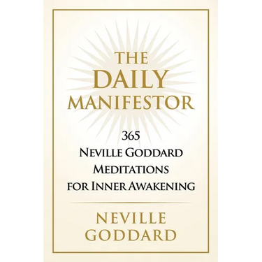 The Daily Manifestor: 365 Neville Goddard Meditations for Inner Awakening