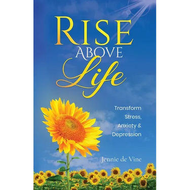 Rise Above Life: Transform Stress, Anxiety & Depression