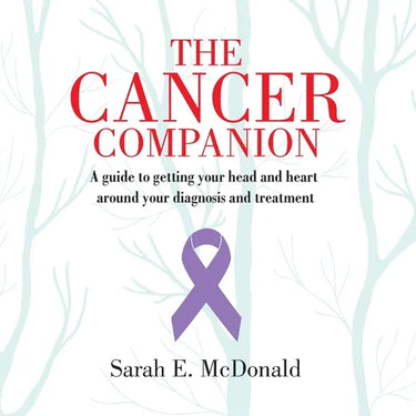 The Cancer Companion: A guide for getting your head and heart around your diagnosis and treatment