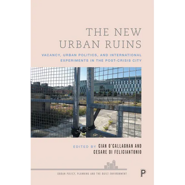 The New Urban Ruins: Vacancy, Urban Politics and International Experiments in the Post-Crisis City