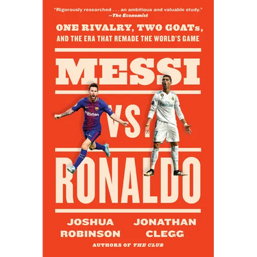 Messi vs. Ronaldo: One Rivalry, Two Goats, and the Era That Remade the World's Game