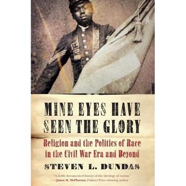 Mine Eyes Have Seen the Glory: Religion and the Politics of Race in the Civil War Era and Beyond