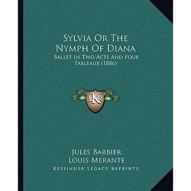 Sylvia Or The Nymph Of Diana: Ballet In Two Acts And Four Tableaux (1886)