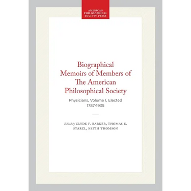 Biographical Memoirs of Members of the American Philosophical Society: Physicians, Volume I, Elected 1787-1935