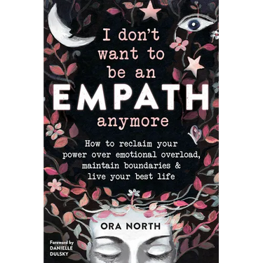 I Don't Want to Be an Empath Anymore: How to Reclaim Your Power Over Emotional Overload, Maintain Boundaries, and Live Your Best Life