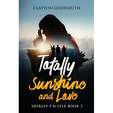 Totally Sunshine and Love: Shirley F'N Lyle: Book 3