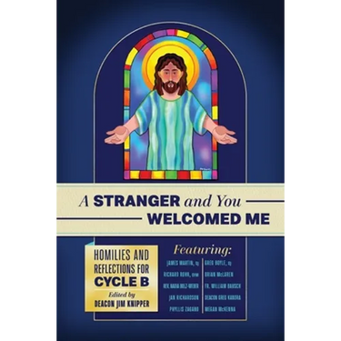 A Stranger and You Welcomed Me: Homilies and Reflections for Cycle B