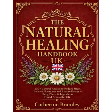 The Natural Healing Handbook UK: 150+ Natural Recipes to Reduce Stress, Balance Hormones and Restore Energy. Using Plants & Ingredients Found Across t