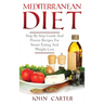 Mediterranean Diet: Step By Step Guide And Proven Recipes For Smart Eating And Weight Loss