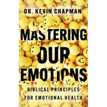 Mastering Our Emotions: Biblical Principles for Emotional Health