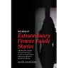 The Book of Extraordinary Femme Fatale Stories: The Best New Original Stories of the Genre Featuring Female Villains, Detectives, and Other Mysterious