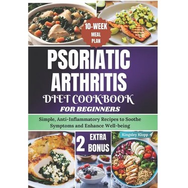 Psoriatic Arthritis Diet Cookbook for Beginners: Simple, Anti-Inflammatory Recipes to Soothe Symptoms and Enhance Well-being