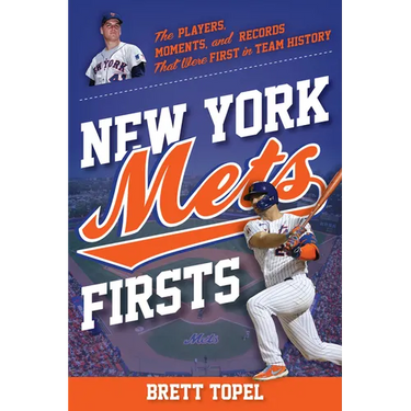 New York Mets Firsts: The Players, Moments, and Records That Were First in Team History