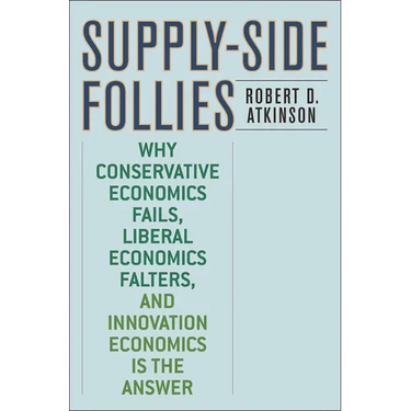 Supply-Side Follies: Why Conservative Economics Fails, Liberal Economics Falters, and Innovation Economics is the Answer