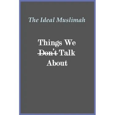 The Ideal Muslimah - Things We Don't Talk About