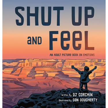 Shut Up and Feel: An Adult Picture Book on Emotions