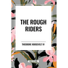 The Rough Riders by Theodore Roosevelt: The Rough Riders