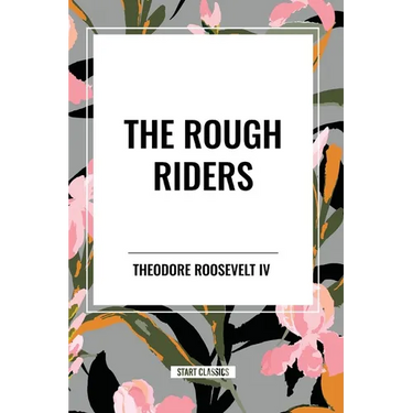 The Rough Riders by Theodore Roosevelt: The Rough Riders