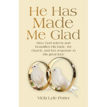 He Has Made Me Glad: How God selects and beautifies His bride, the church, and her response to His great love