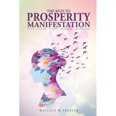 THE KEYS TOPROSPERITY MANIFESTATION Love - Faith - Truth - Beauty - Goodness