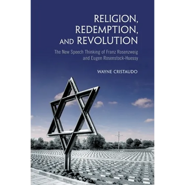 Religion, Redemption and Revolution: The New Speech Thinking Revolution of Franz Rozenzweig and Eugen Rosenstock-Huessy