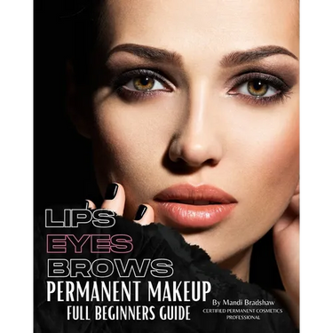 Permanent Makeup Full Beginners Guide: Beginners guide to Brows, Eyeliner and Lips