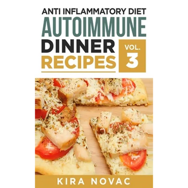 Anti Inflammatory Diet: Autoimmune Dinner Recipes: 30+ Anti Inflammation Diet Recipes To Fight Autoimmune Disease, Reduce Pain & Restore Health