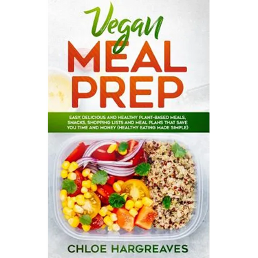 Vegan Meal Prep: Easy, Delicious and Healthy Plant Based Meals, Snacks, Shopping Lists and Meal Plans That Save You Time and Money (Healthy Eating Mad