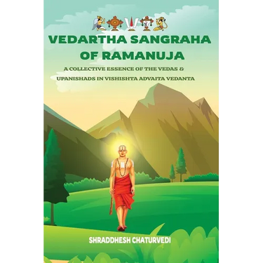 Vedartha Sangraha of Ramanuja: A Collective Essence of the Vedas & Upanishads in Vishishta Advaita Vedanta