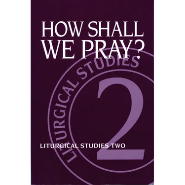 How Shall We Pray?: Liturgical Studies Two