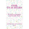 For Teachers: Words to Inspire and Guide You