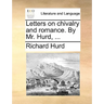 Letters on Chivalry and Romance. by Mr. Hurd, ...