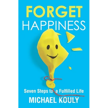 Forget Happiness: Seven Steps to a Fulfilled Life