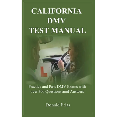 California DMV Test Manual: Practice and Pass DMV Exams with over 300 Questions and Answers.