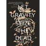 Let Gravity Seize the Dead