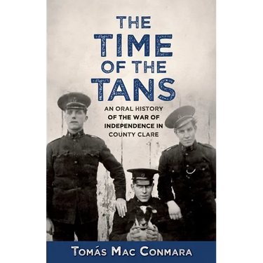 Time of the Tans: An Oral History of the War of Independence in County Clare