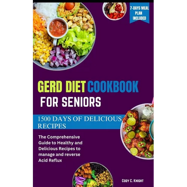 Gerd Diet Cookbook for Seniors: The Comprehensive Guide to Healthy and Delicious Recipes to manage and reverse Acid Reflux