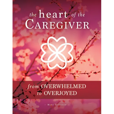 The Heart of the Caregiver: From Overwhelmed to Overjoyed