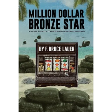 Million Dollar Bronze Star: A Solider's Story of Corruption and Debauchery in Vietnam