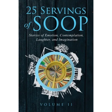 25 Servings of SOOP Volume II: Stories of Emotion, Contemplation, Laughter and Imagination