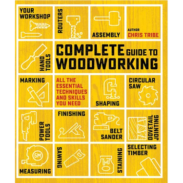 Complete Guide to Woodworking: All the Essential Techniques and Skills You Need