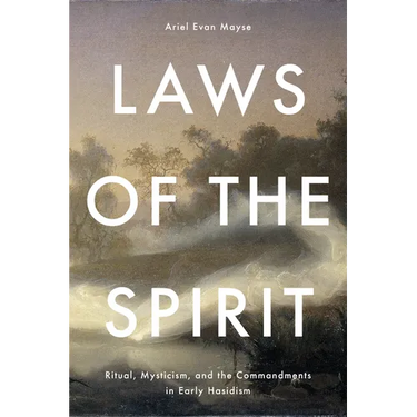 Laws of the Spirit: Ritual, Mysticism, and the Commandments in Early Hasidism