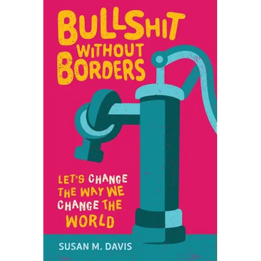Bullshit without Borders: Let's Change the Way We Change the World