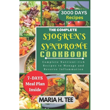 The Complete Sjogren's Syndrome Cookbook: Complete Nutrient-rich Recipes to Managing and Reverse Inflammation