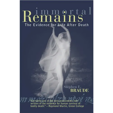 Immortal Remains: The Evidence for Life After Death