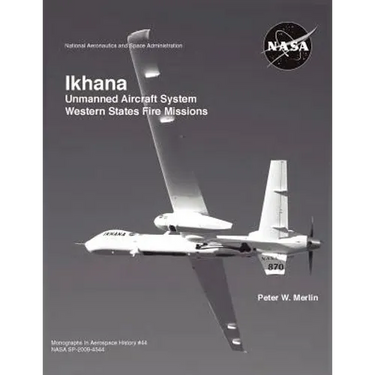 Ikhana: Unmanned Aircraft System Western States Fire Missions (NASA Monographs in Aerospace History series, number 44)