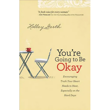 You're Going to Be Okay: Encouraging Truth Your Heart Needs to Hear, Especially on the Hard Days
