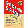 K-Drama School: A Pop Culture Inquiry Into Why We Love Korean Television