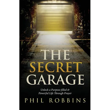 The Secret Garage: Unlock a Purpose-filled & Powerful Life Through Prayer